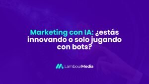 Marketing con IA: ¿estás innovando o solo jugando con bots?