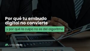 Por qué tu embudo digital no convierte (y por qué la culpa no es del algoritmo)